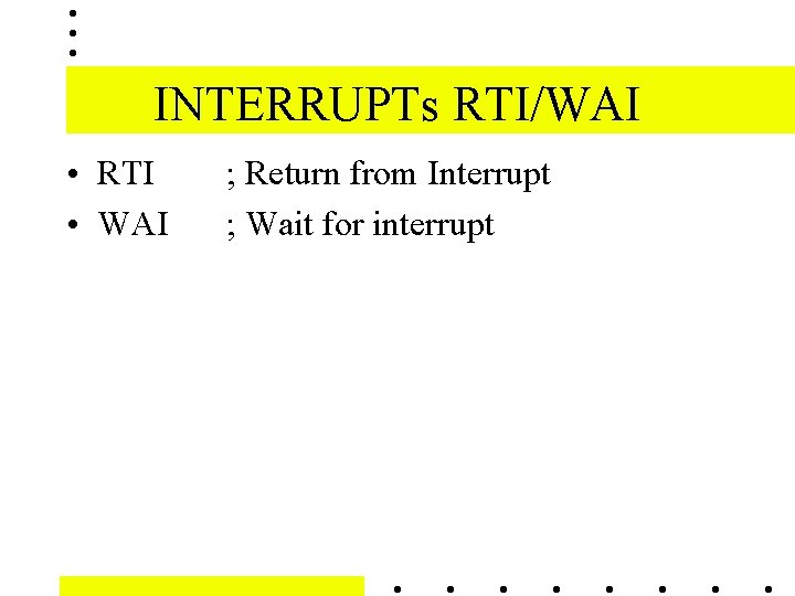 INTERRUPTs RTI/WAI • RTI • WAI ; Return from Interrupt ; Wait for interrupt
