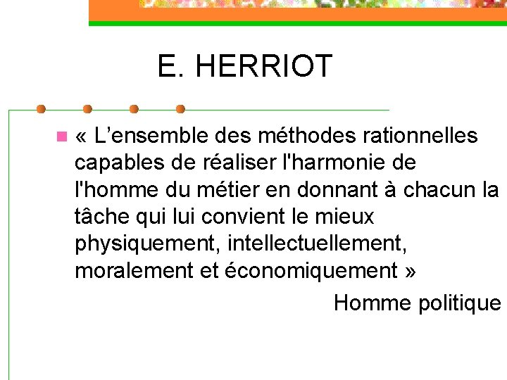 E. HERRIOT n « L’ensemble des méthodes rationnelles capables de réaliser l'harmonie de l'homme