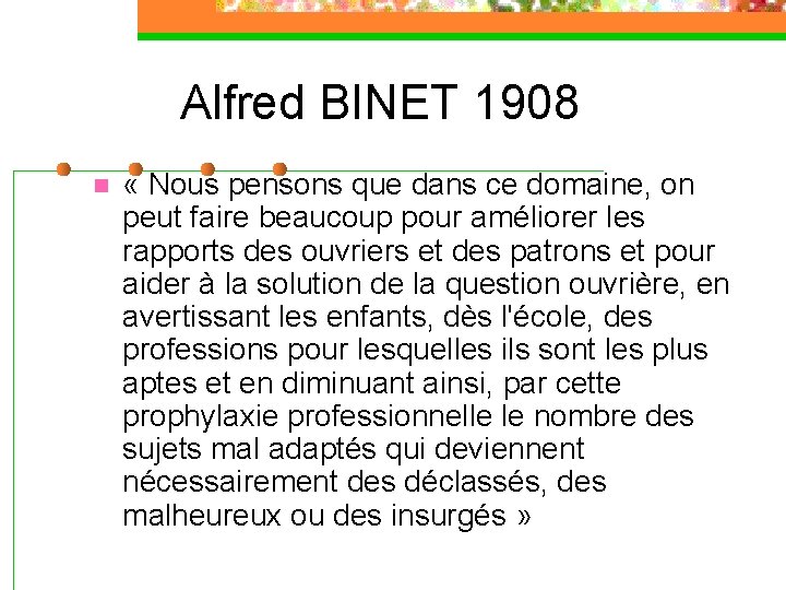 Alfred BINET 1908 n « Nous pensons que dans ce domaine, on peut faire