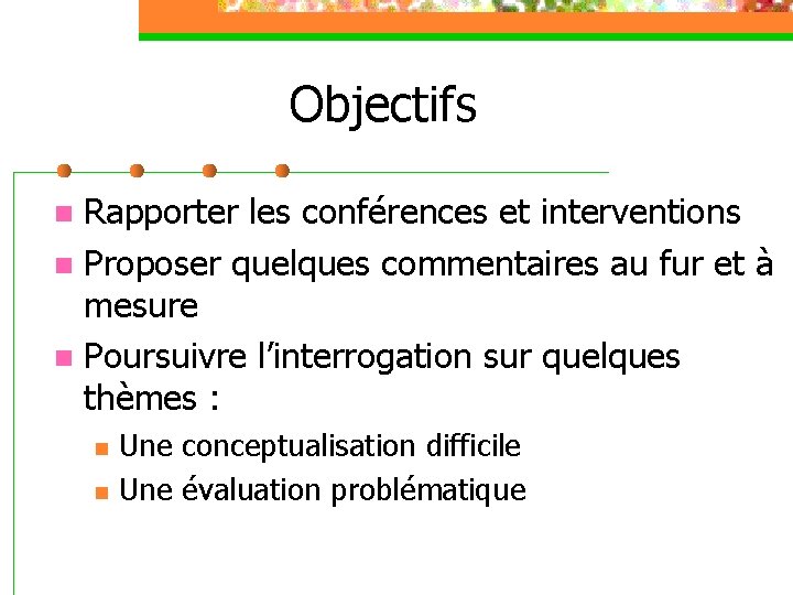 Objectifs Rapporter les conférences et interventions n Proposer quelques commentaires au fur et à