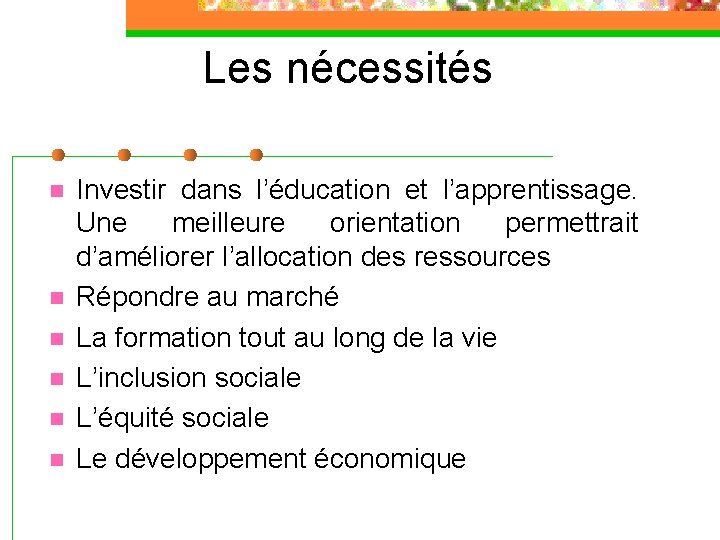 Les nécessités n n n Investir dans l’éducation et l’apprentissage. Une meilleure orientation permettrait