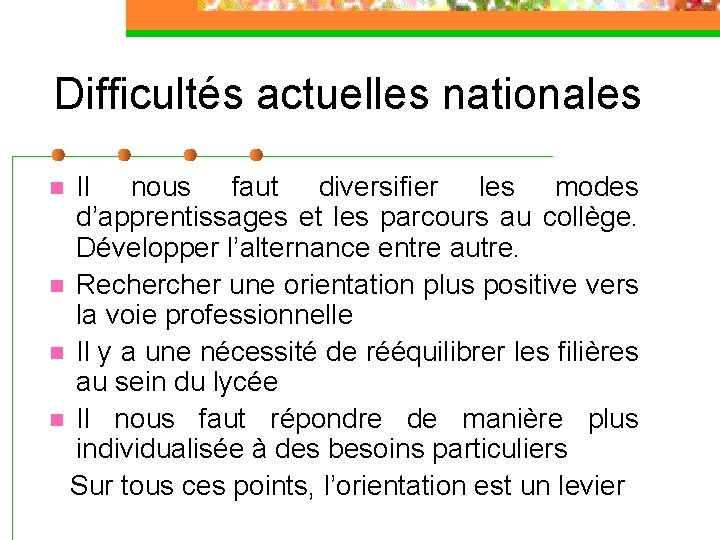 Difficultés actuelles nationales Il nous faut diversifier les modes d’apprentissages et les parcours au