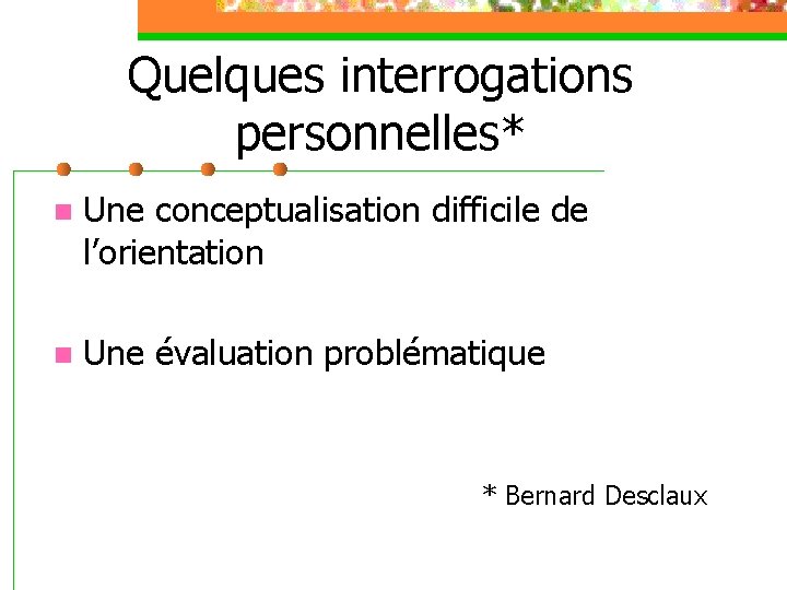 Quelques interrogations personnelles* n Une conceptualisation difficile de l’orientation n Une évaluation problématique *