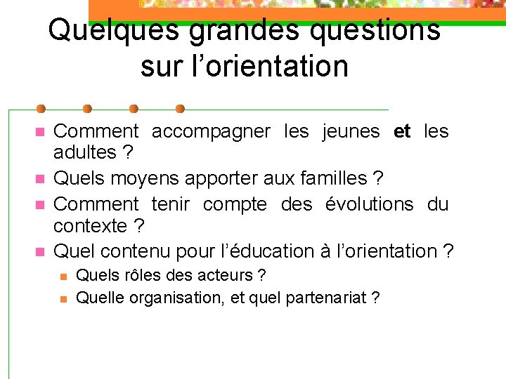 Quelques grandes questions sur l’orientation n n Comment accompagner les jeunes et les adultes