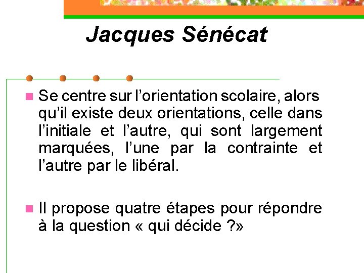 Jacques Sénécat n Se centre sur l’orientation scolaire, alors qu’il existe deux orientations, celle