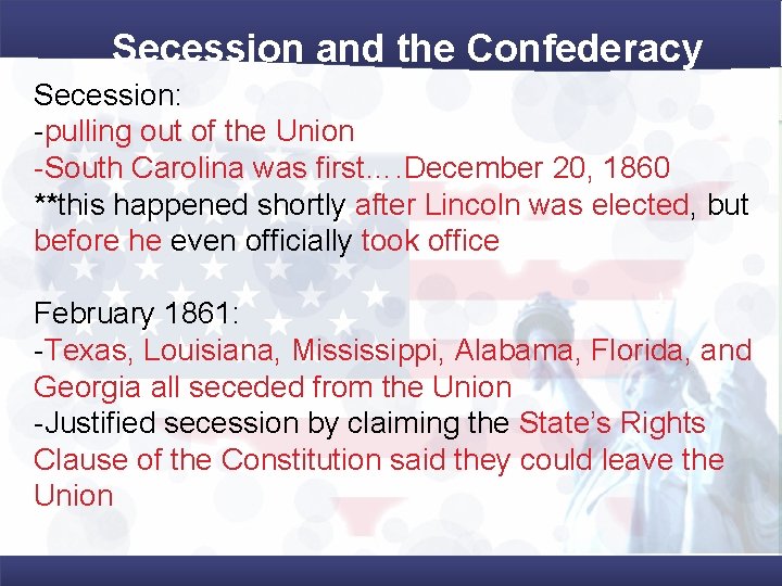 Secession and the Confederacy Secession: -pulling out of the Union -South Carolina was first….