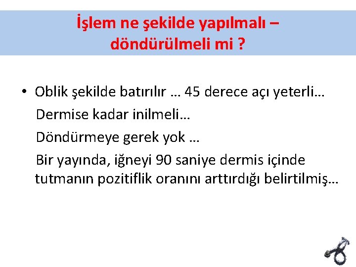 İşlem ne şekilde yapılmalı – döndürülmeli mi ? • Oblik şekilde batırılır … 45