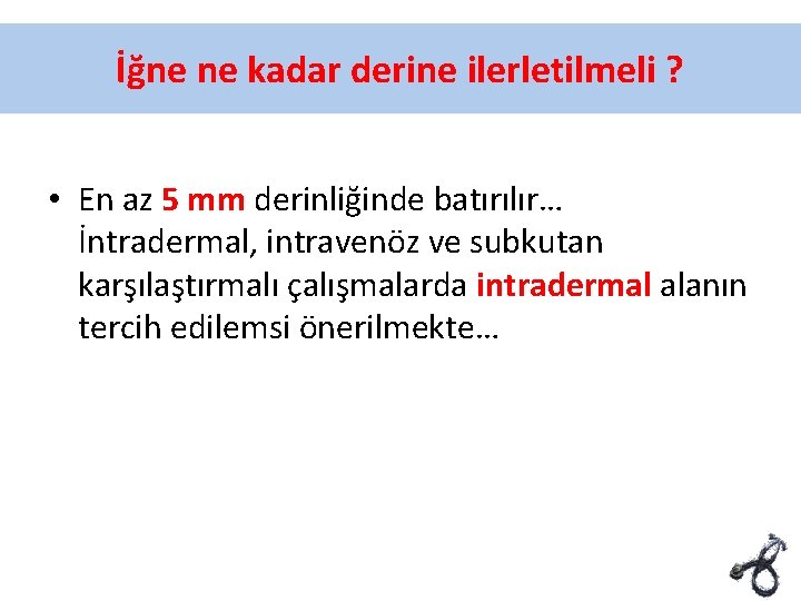 İğne ne kadar derine ilerletilmeli ? • En az 5 mm derinliğinde batırılır… İntradermal,