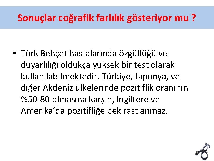 Sonuçlar coğrafik farlılık gösteriyor mu ? • Türk Behçet hastalarında özgüllüğü ve duyarlılığı oldukça