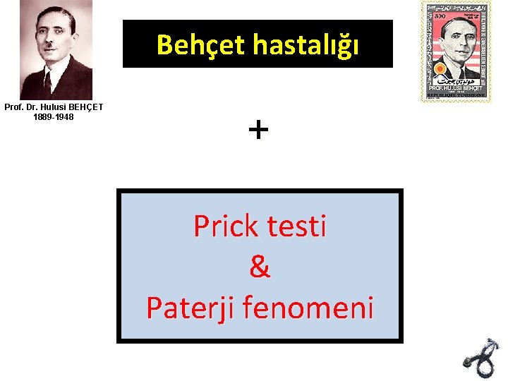 Behçet hastalığı Prof. Dr. Hulusi BEHÇET 1889 -1948 + Prick testi & Paterji fenomeni