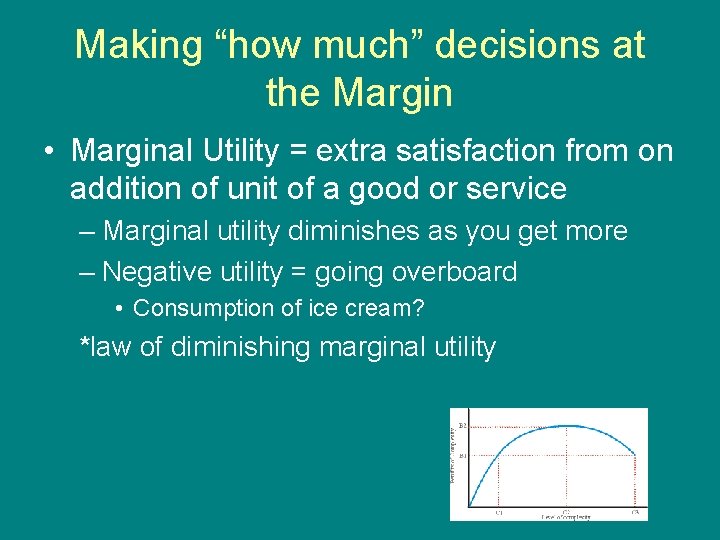 Making “how much” decisions at the Margin • Marginal Utility = extra satisfaction from