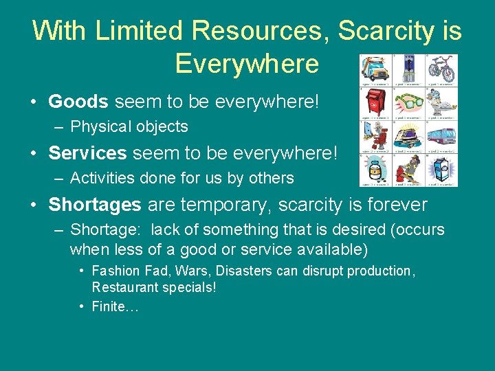 With Limited Resources, Scarcity is Everywhere • Goods seem to be everywhere! – Physical