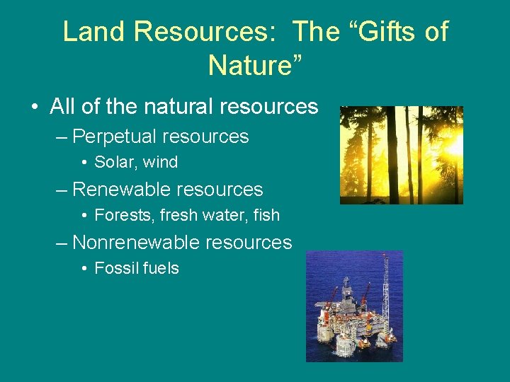 Land Resources: The “Gifts of Nature” • All of the natural resources – Perpetual