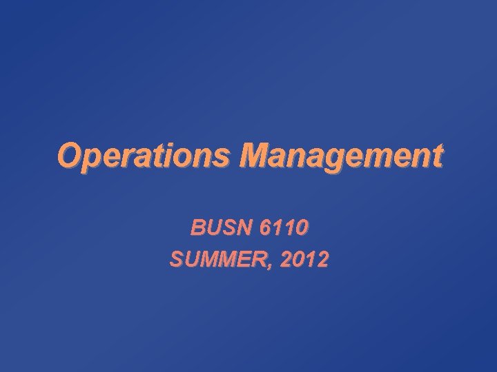 Operations Management BUSN 6110 SUMMER, 2012 