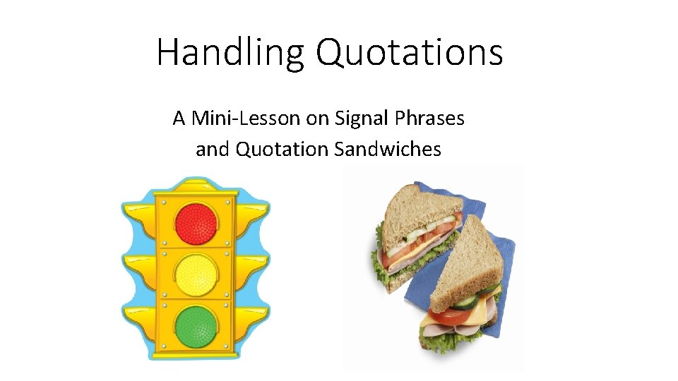 Handling Quotations A Mini-Lesson on Signal Phrases and Quotation Sandwiches 