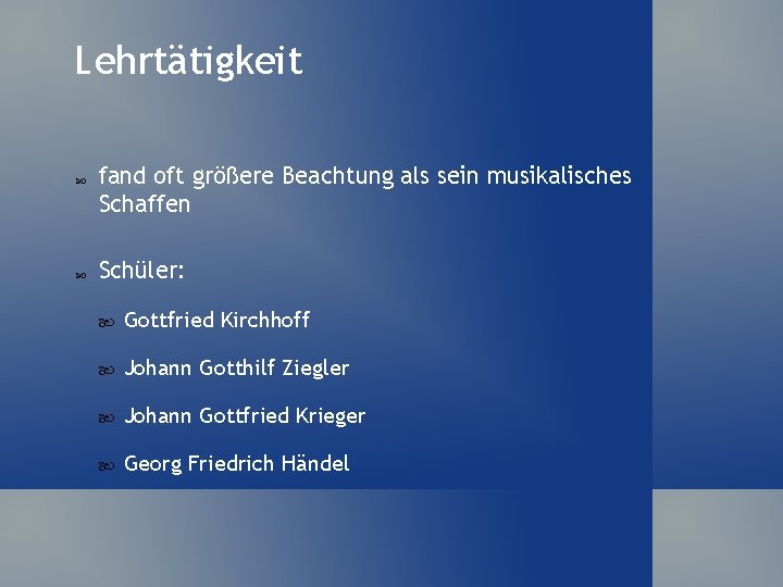 Lehrtätigkeit fand oft größere Beachtung als sein musikalisches Schaffen Schüler: Gottfried Kirchhoff Johann Gotthilf