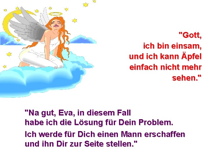 "Gott, ich bin einsam, und ich kann Äpfel einfach nicht mehr sehen. " "Na