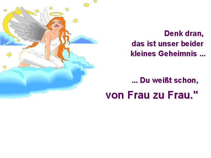 Denk dran, das ist unser beider kleines Geheimnis. . . Du weißt schon, von