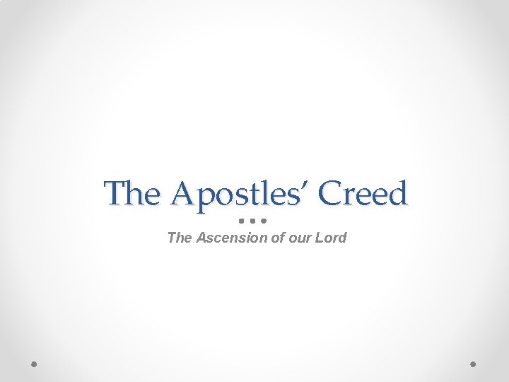 The Apostles’ Creed The Ascension of our Lord 