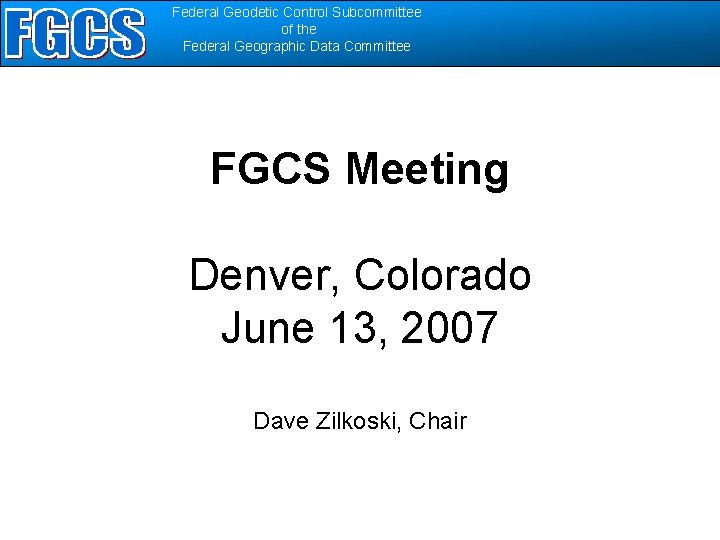 Federal Geodetic Control Subcommittee of the Federal Geographic Data Committee FGCS Meeting Denver, Colorado