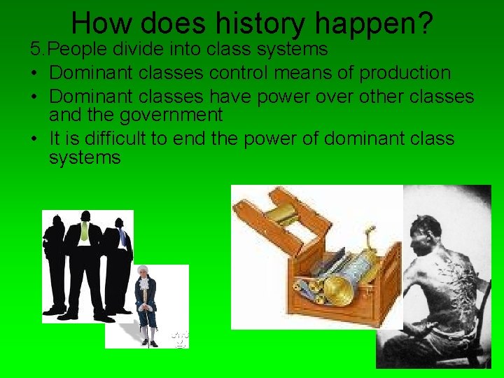 How does history happen? 5. People divide into class systems • Dominant classes control