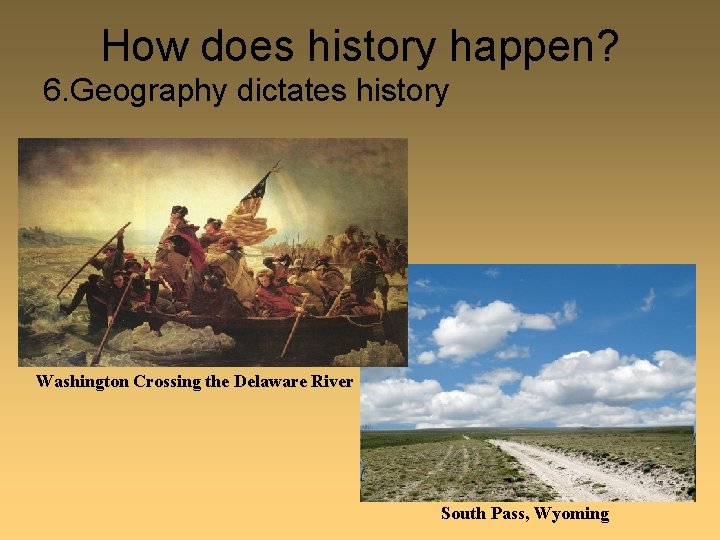 How does history happen? 6. Geography dictates history Washington Crossing the Delaware River South