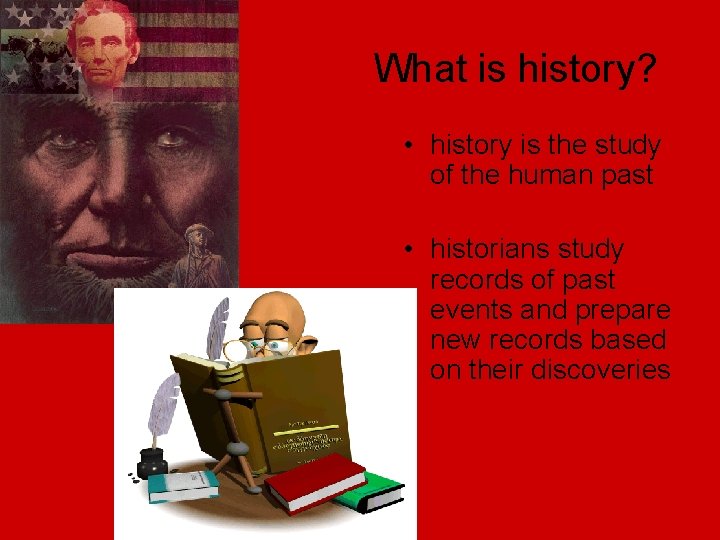 What is history? • history is the study of the human past • historians