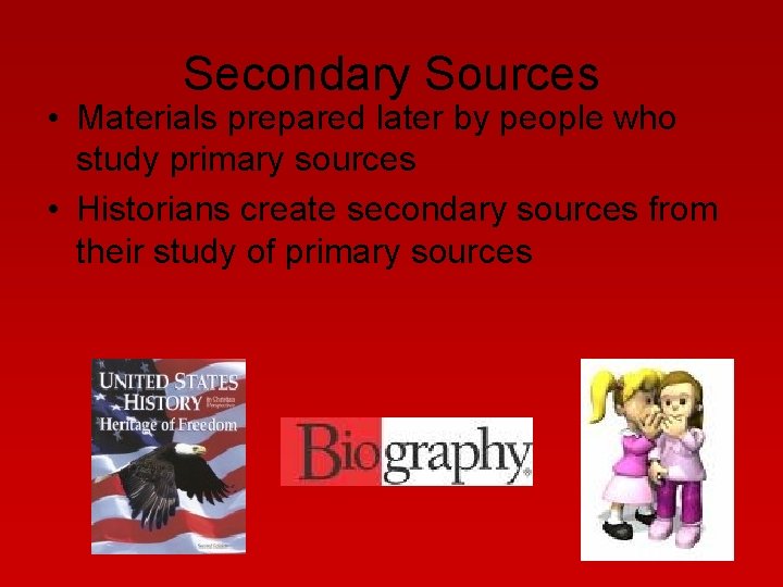 Secondary Sources • Materials prepared later by people who study primary sources • Historians