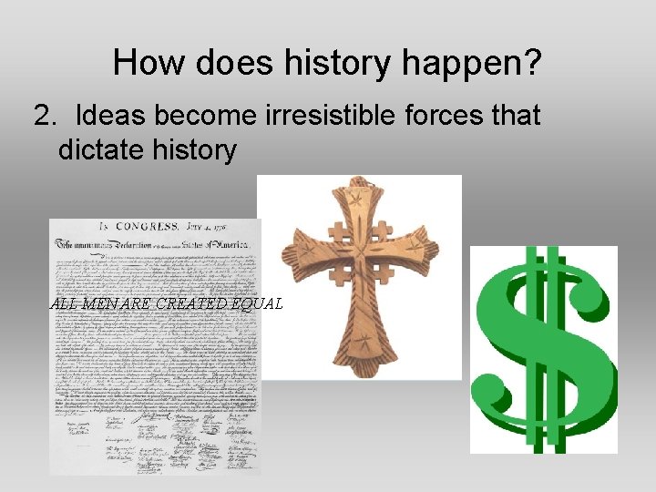 How does history happen? 2. Ideas become irresistible forces that dictate history ALL MEN