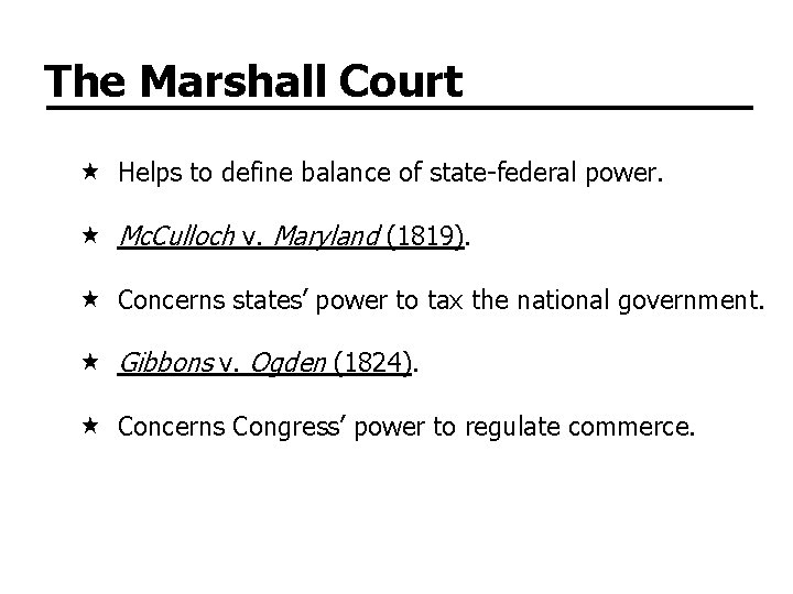 The Marshall Court Helps to define balance of state-federal power. Mc. Culloch v. Maryland