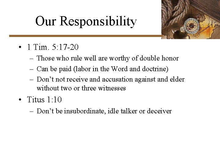 Our Responsibility • 1 Tim. 5: 17 -20 – Those who rule well are