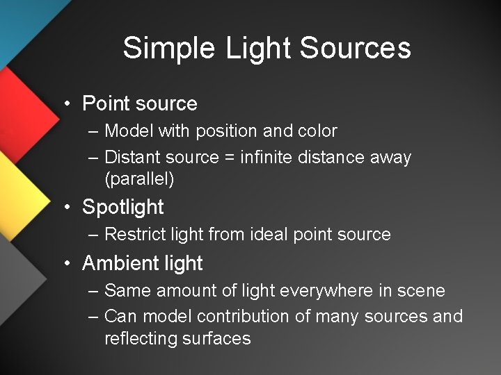 Simple Light Sources • Point source – Model with position and color – Distant