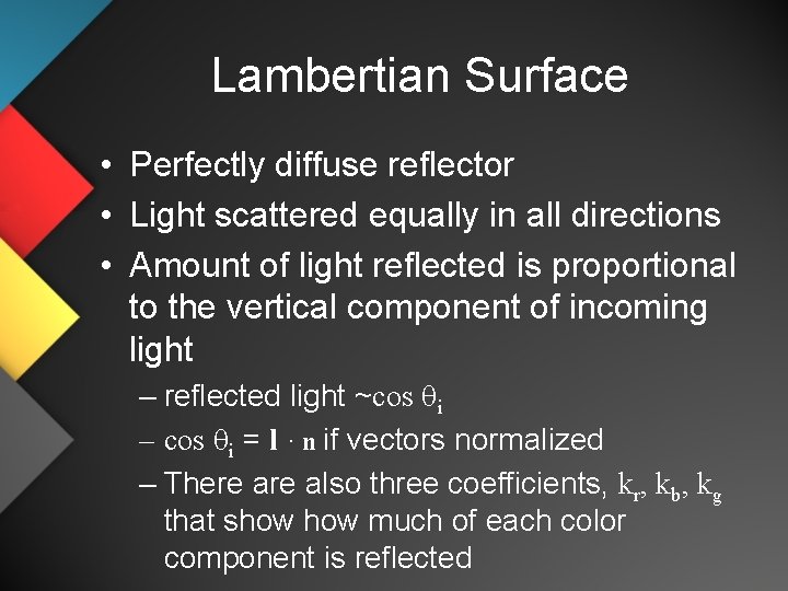 Lambertian Surface • Perfectly diffuse reflector • Light scattered equally in all directions •