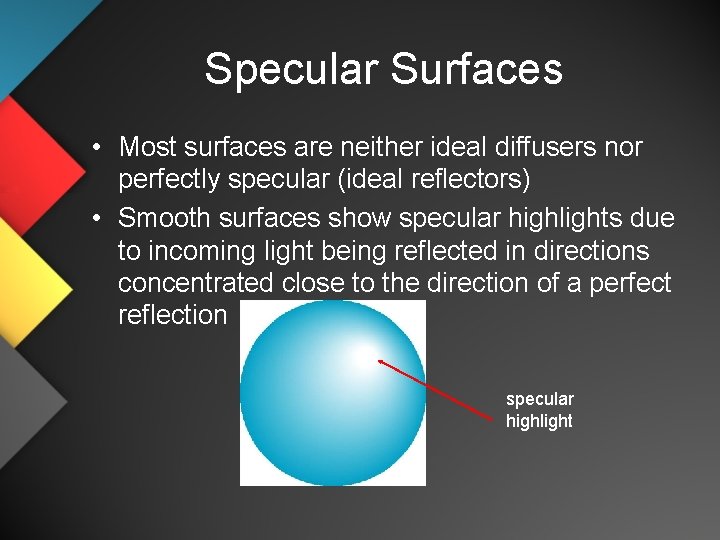 Specular Surfaces • Most surfaces are neither ideal diffusers nor perfectly specular (ideal reflectors)