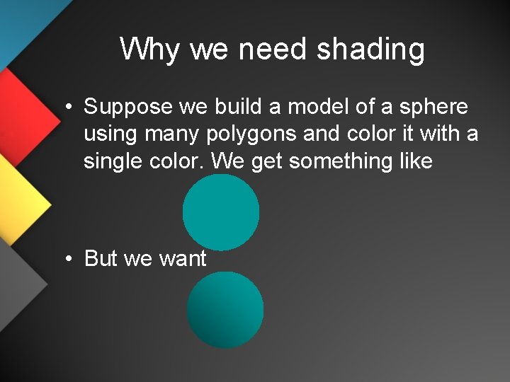 Why we need shading • Suppose we build a model of a sphere using