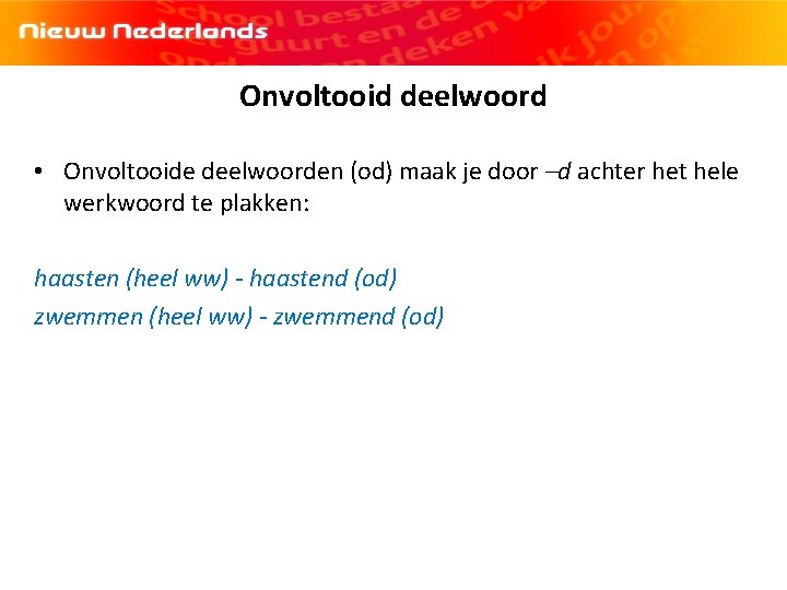 Onvoltooid deelwoord • Onvoltooide deelwoorden (od) maak je door –d achter het hele werkwoord