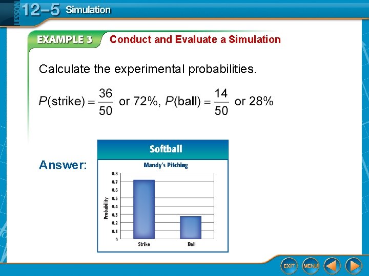 Conduct and Evaluate a Simulation Calculate the experimental probabilities. Answer: 