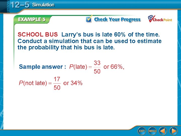 SCHOOL BUS Larry’s bus is late 60% of the time. Conduct a simulation that