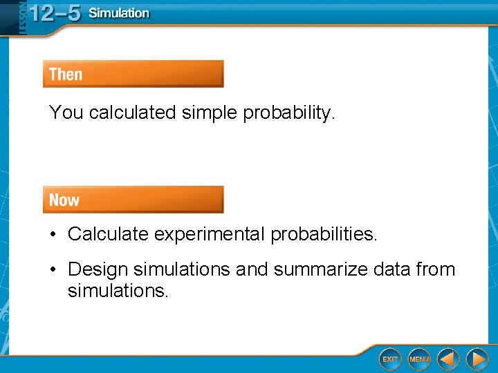You calculated simple probability. • Calculate experimental probabilities. • Design simulations and summarize data