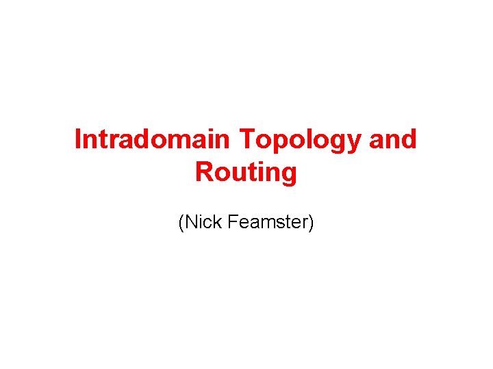 Intradomain Topology and Routing (Nick Feamster) 