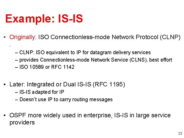 Example: IS-IS • Originally: ISO Connectionless-mode Network Protocol (CLNP). – CLNP: ISO equivalent to