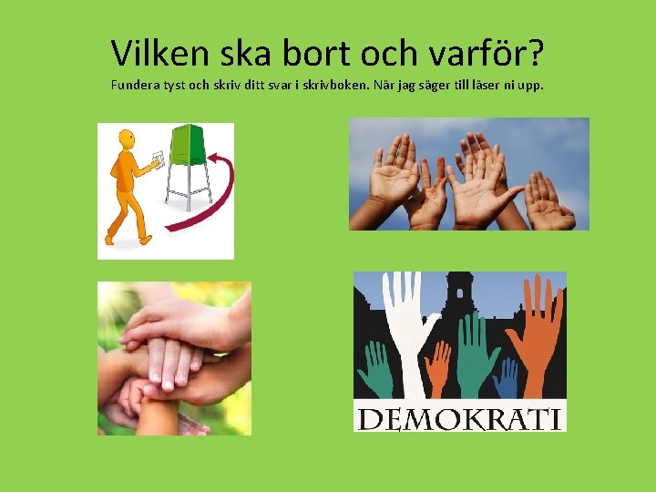 Vilken ska bort och varför? Fundera tyst och skriv ditt svar i skrivboken. När