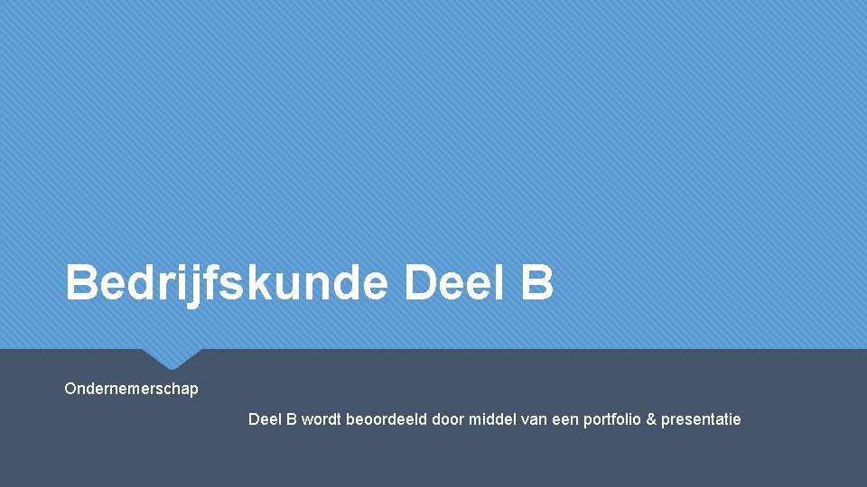 Bedrijfskunde Deel B Ondernemerschap Deel B wordt beoordeeld door middel van een portfolio &