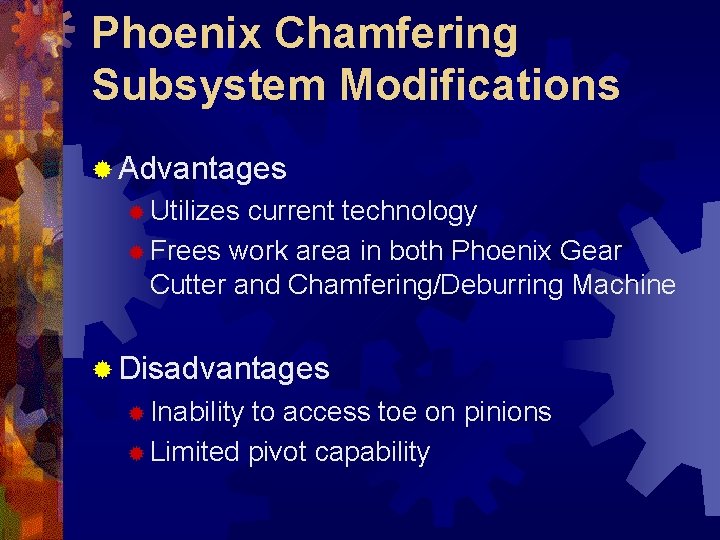 Phoenix Chamfering Subsystem Modifications ® Advantages ® Utilizes current technology ® Frees work area