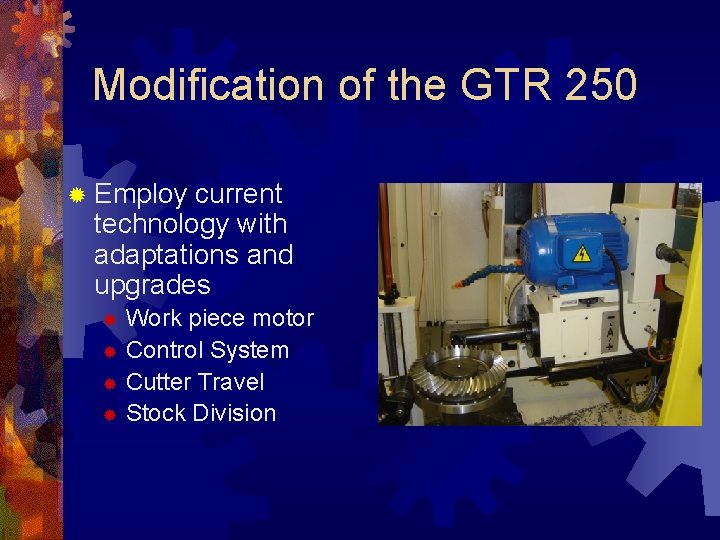 Modification of the GTR 250 ® Employ current technology with adaptations and upgrades Work
