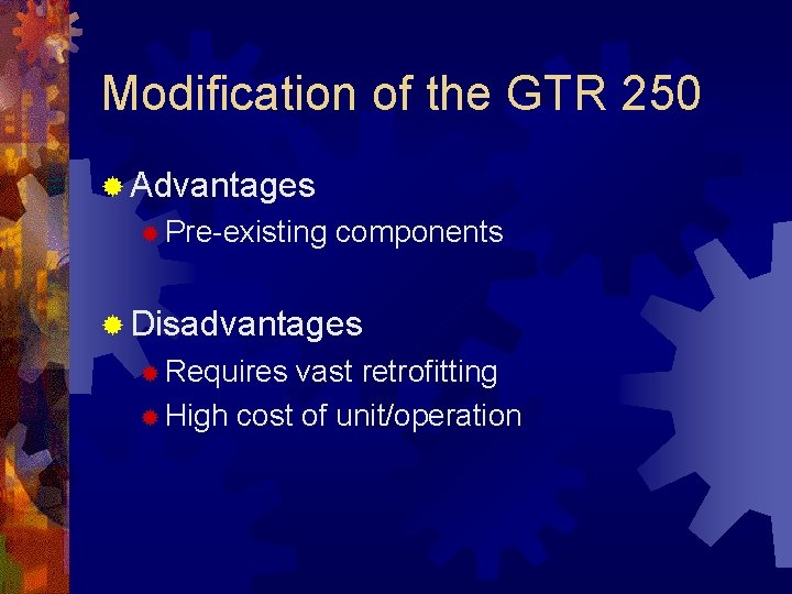 Modification of the GTR 250 ® Advantages ® Pre-existing components ® Disadvantages ® Requires