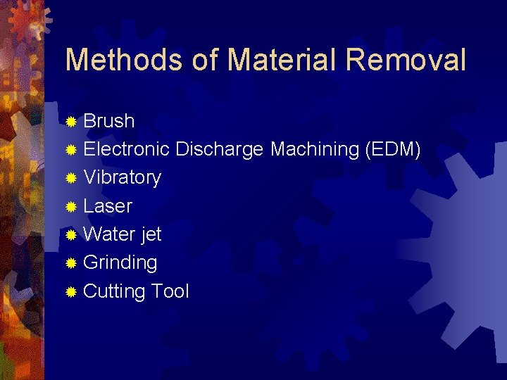 Methods of Material Removal ® Brush ® Electronic Discharge Machining (EDM) ® Vibratory ®