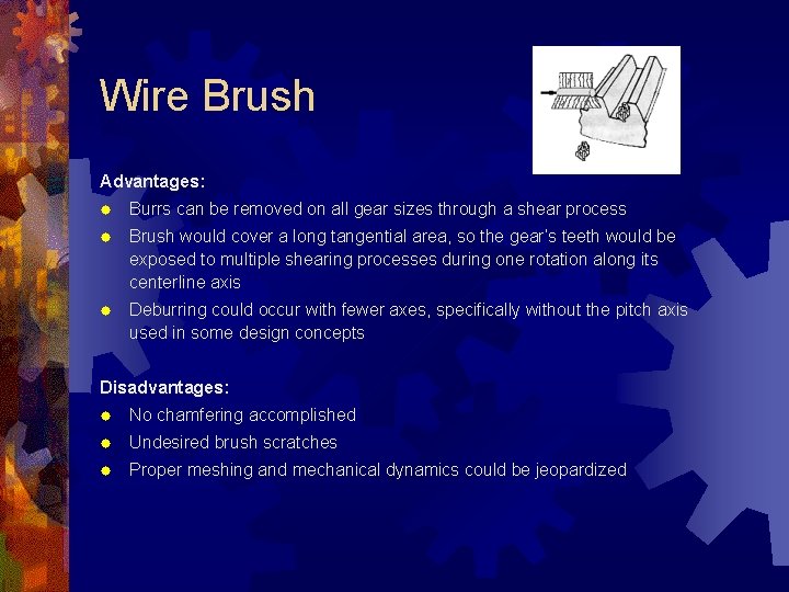 Wire Brush Advantages: ® Burrs can be removed on all gear sizes through a