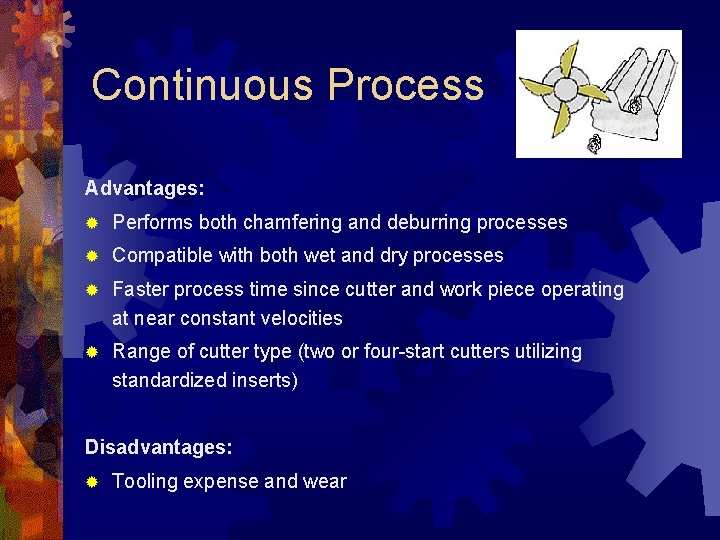 Continuous Process Advantages: ® Performs both chamfering and deburring processes ® Compatible with both