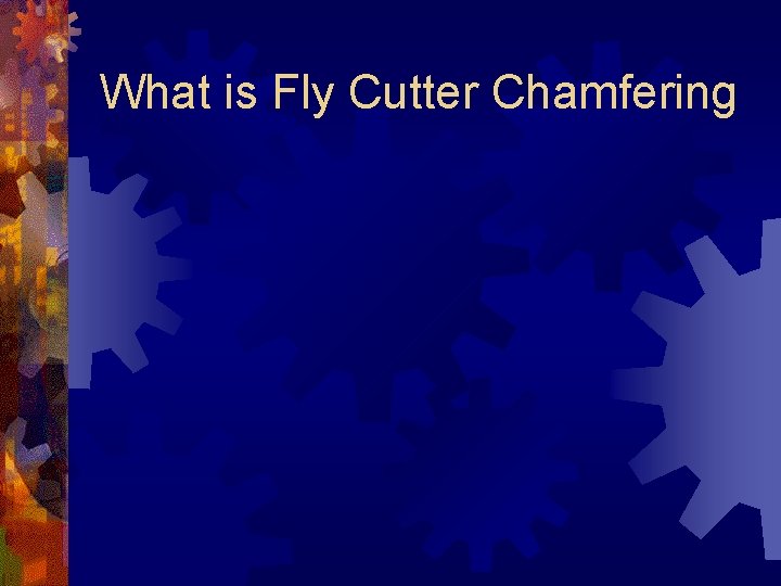 What is Fly Cutter Chamfering 